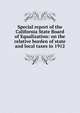 Special report of the California State Board of Equalization: on the relative burden of state and local taxes in 1912, 