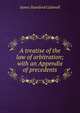 A treatise of the law of arbitration; with an Appendix of precedents, James Stamford Caldwell 