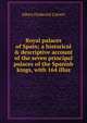 Royal palaces of Spain; a historical & descriptive account of the seven principal palaces of the Spanish kings, with 164 illus, Calvert Albert Frederick 