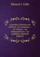 Leyendas historicas de America. La conquista.--La colonia.--La independencia.--La republica (Spanish Edition), Manuel J. Calle 