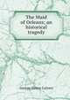 The Maid of Orleans; an historical tragedy, Calvert George Henry 