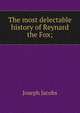 The most delectable history of Reynard the Fox;, Jacobs Joseph 