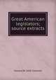 Great American legislators; source extracts, Howard W. 1858- Caldwell 