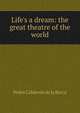 Life's a dream: the great theatre of the world, Pedro Calderon de la Barca 