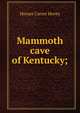 Mammoth cave of Kentucky;, Horace Carter Hovey 