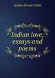 Indian love; essays and poems, Arthur Ernest Caleb 