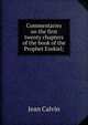 Commentaries on the first twenty chapters of the book of the Prophet Ezekiel;, Calvin Jean 