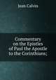 Commentary on the Epistles of Paul the Apostle to the Corinthians;, Calvin Jean 