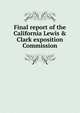 Final report of the California Lewis & Clark exposition Commission, 