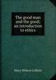 The good man and the good; an introduction to ethics, Mary Whiton Calkins 