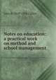 Notes on education: a practical work on method and school management, John B. 1829-1918 Calkin 