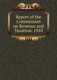 Report of the Commission on Revenue and Taxation. 1910, 