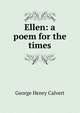 Ellen: a poem for the times, Calvert George Henry 