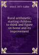 Rural arithmetic; starting children to think and figure on home and its improvement, John E. 1875- Calfee 