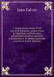 . Commentarii omnes Pauli Apostoli Epistolas, atque etiam in Epistolam ad Hebraeos: adiunximus eiusdem authoris commentarios in omnes Epistolas canonicas (Latin Edition), Calvin Jean 