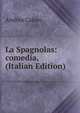 La Spagnolas: comedia, (Italian Edition), Andrea Calmo 