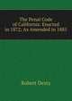 The Penal Code of California: Enacted in 1872; As Amended in 1885, Robert Desty 