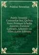 Publii Terentii . Comoedi? Sex, Quibus Nunc Primum Scholia Anoymi, Fortasse Calliopii, Adjunxit J.a. Giles (Latin Edition), Publius Terentius 