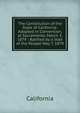 The Constitution of the State of California: Adopted in Convention, at Sacramento, March 3, 1879 : Ratified by a Vote of the People May 7, 1879, California 