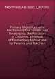 Primary Object Lessons: For Training the Senses and Developing the Faculties of Children. a Manual of Elementary Instruction for Parents and Teachers, Norman Allison Calkins 