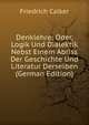 Denklehre: Oder, Logik Und Dialektik Nebst Einem Abriss Der Geschichte Und Literatur Derselben (German Edition), Friedrich Calker 