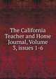 The California Teacher and Home Journal, Volume 3, issues 1-6, 