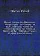 Manuel Pratique Des Plantations, R?dig? D'apr?s Les Principes Les Plus Clairs Sur La Nature Des Terreins, Le Choix Des Arbres, La Mani?re De Les . Et Des Exp?riences ? La Port (French Edition), Etienne Calvel 