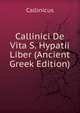Callinici De Vita S. Hypatii Liber (Ancient Greek Edition), Callinicus 