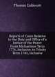 Reports of Cases Relative to the Duty and Office of a Justice of the Peace: From Michaelmas Term 1776, Inclusive, to Trinity Term 1785, Inclusive, Thomas Caldecott 