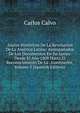 Anales Historicos De La Revolucion De La America Latina: Acompanados De Los Documentos En Su Apoyo. Desde El Ano 1808 Hasta El Reconocimiento De La . Continente, Volume 5 (Spanish Edition), Carlos Calvo 