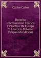 Derecho Internacional Teorico Y Practico De Europa Y America, Volume 2 (Spanish Edition), Carlos Calvo 