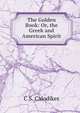 The Golden Book: Or, the Greek and American Spirit, C S. Calodikes 