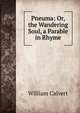 Pneuma: Or, the Wandering Soul, a Parable in Rhyme, William Calvert 