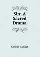 Sin: A Sacred Drama, George Calvert 