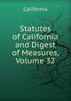 Statutes of California and Digest of Measures, Volume 32, California 