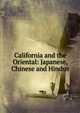 California and the Oriental: Japanese, Chinese and Hindus, 