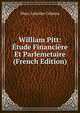 William Pitt: Etude Financiere Et Parlemetaire (French Edition), Marc Antoine Calmon 