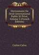 Dictionnaire De Droit International Public Et Prive, Volume 2 (French Edition), Carlos Calvo 