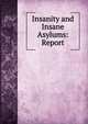 Insanity and Insane Asylums: Report, 