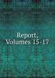 Report, Volumes 15-17, 
