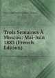 Trois Semaines A Moscou: Mai-Juin 1883 (French Edition), Jean Joseph Robert Calmon-Maison 