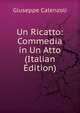 Un Ricatto: Commedia in Un Atto (Italian Edition), Giuseppe Calenzoli 