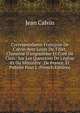 Correspondance Fran?aise De Calvin Avec Louis Du Tillet, Chanoine D'angoul?me Et Cur? De Claix: Sur Les Questions De L'?glise Et Du Minist?re . De France, Et Publi?e Pour L (French Edition), Calvin Jean 