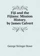 Fiji and the Fijians: Mission History. by James Calvert, George Stringer Rowe 