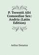 P. Terentii Afri Comoediae Sex: Andria (Latin Edition), Aelius Donatus 