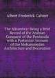 The Alhambra: Being a Brief Record of the Arabian Conquest of the Peninsula with a Particular Account of the Mohammedan Architecture and Decoration, Calvert Albert Frederick 