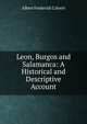 Leon, Burgos and Salamanca: A Historical and Descriptive Account, Calvert Albert Frederick 