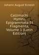 Callimachi Hymni, Epigrammata Et Fragmenta, Volume 1 (Latin Edition), Johann August Ernesti 