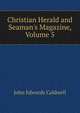 Christian Herald and Seaman's Magazine, Volume 5, John Edwards Caldwell 
