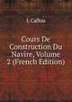 Cours De Construction Du Navire, Volume 2 (French Edition), L Callou 